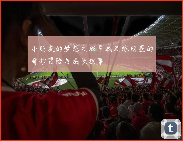 小朋友的梦想之旅寻找足球明星的奇妙冒险与成长故事