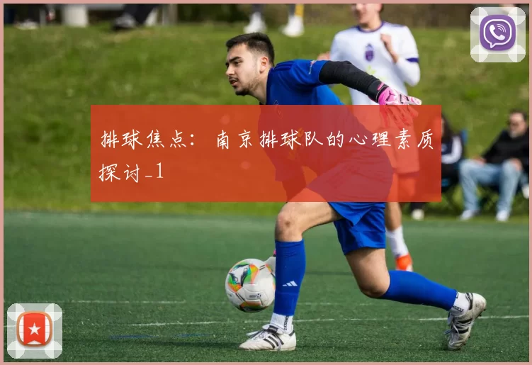 排球焦点：南京排球队的心理素质探讨_1